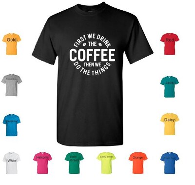 TS90 First We Drink The Coffee T-Shirt Tshirt T Shirt - image1